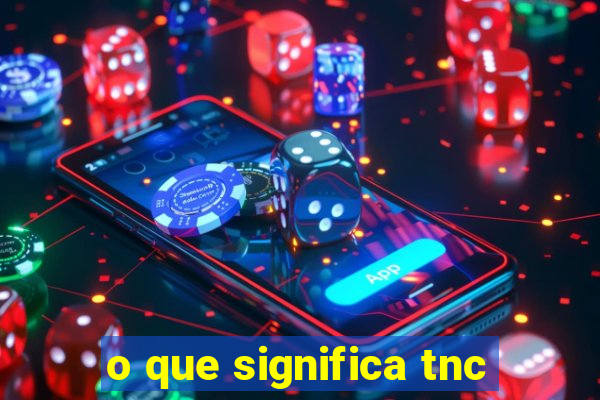 o que significa tnc